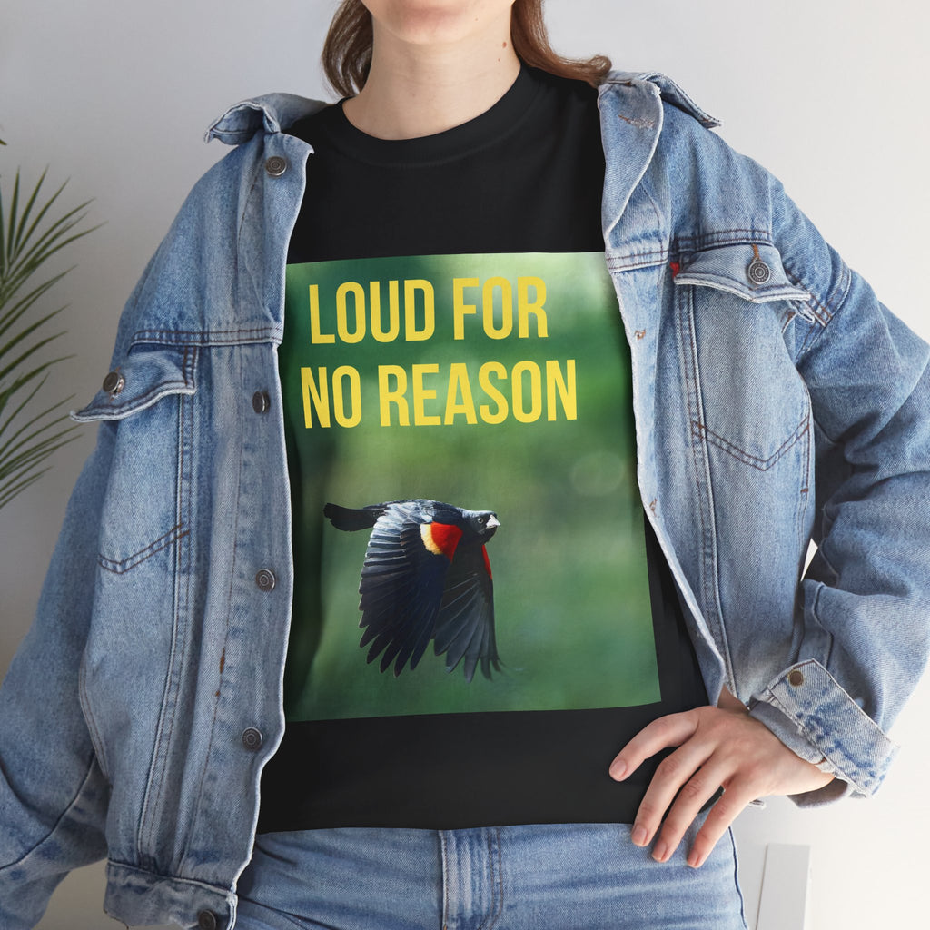 LOUD FOR NO REASON | Red-Winged Black Bird T-Shirt, Funny
